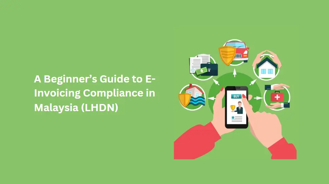 A Beginner’s Guide to E-Invoicing Compliance in Malaysia (LHDN)