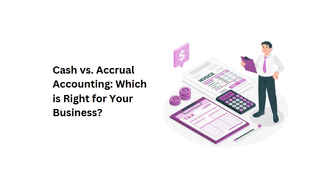 Cash vs. Accrual Accounting: Which is Right for Your Business?