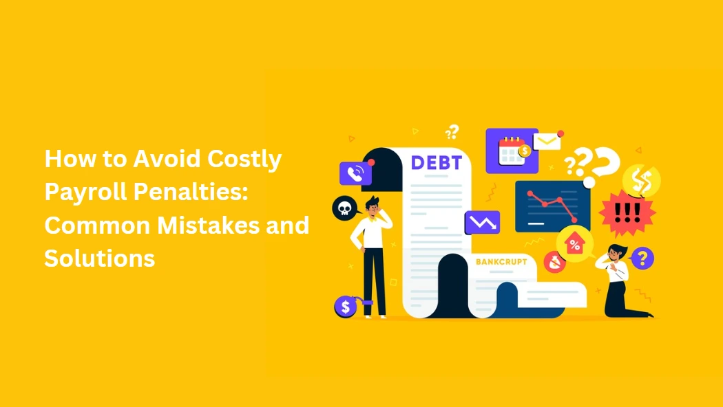 How to Avoid Costly Payroll Penalties: Common Mistakes and Solutions