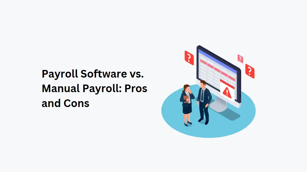 Payroll Software vs. Manual Payroll: Pros and Cons